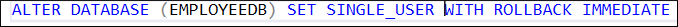 ALTER DATABASE (EMPLOYEEDB) SET SINGLE_USER 
