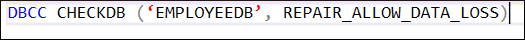 DBCC CHECKDB (‘EMPLOYEEDB’, REPAIR_ALLOW_DATA_LOSS)